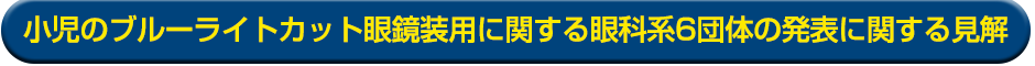 小児のブルーライトカット眼鏡装用に関する眼科系6団体の発表に関する見解